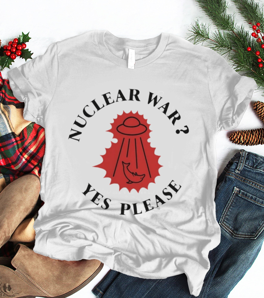 Nuclear War Yes Please UFO Dolphin Alien T-Shirt