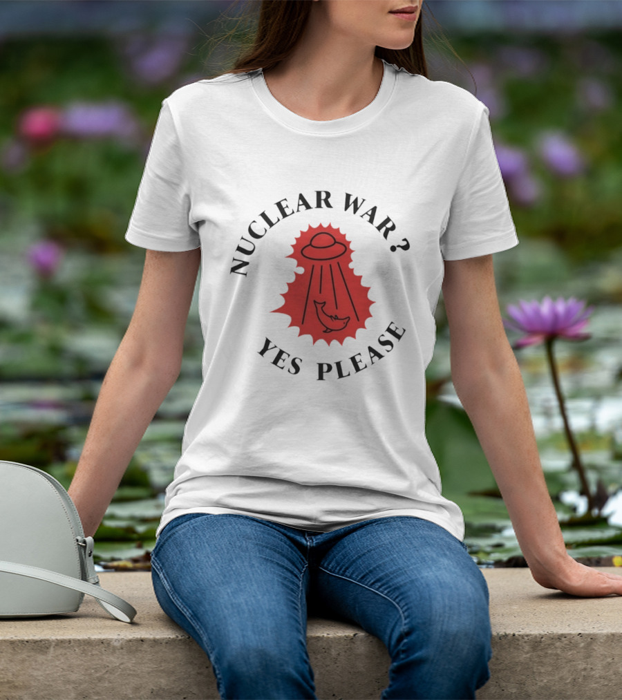 Nuclear War Yes Please UFO Dolphin Alien T-Shirt