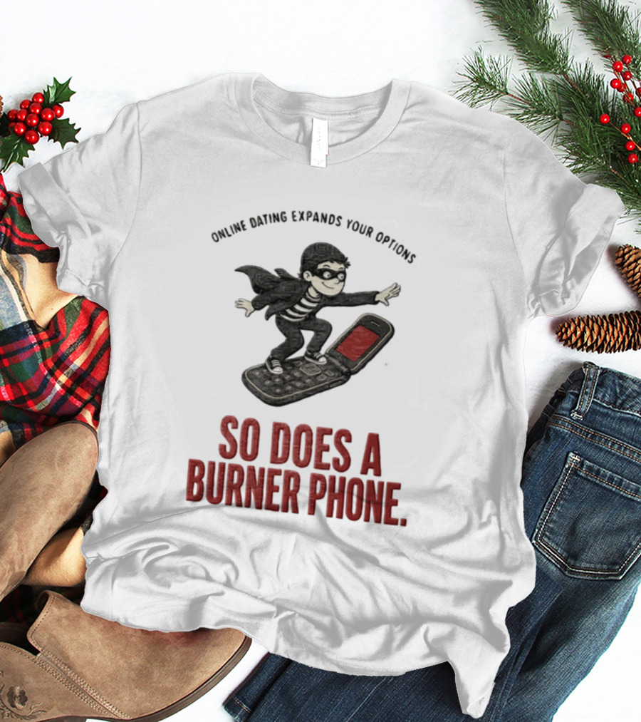 Online Dating Expands Your Options So Does A Burner Phone Burglar Surfing On Flip Phone T-Shirt