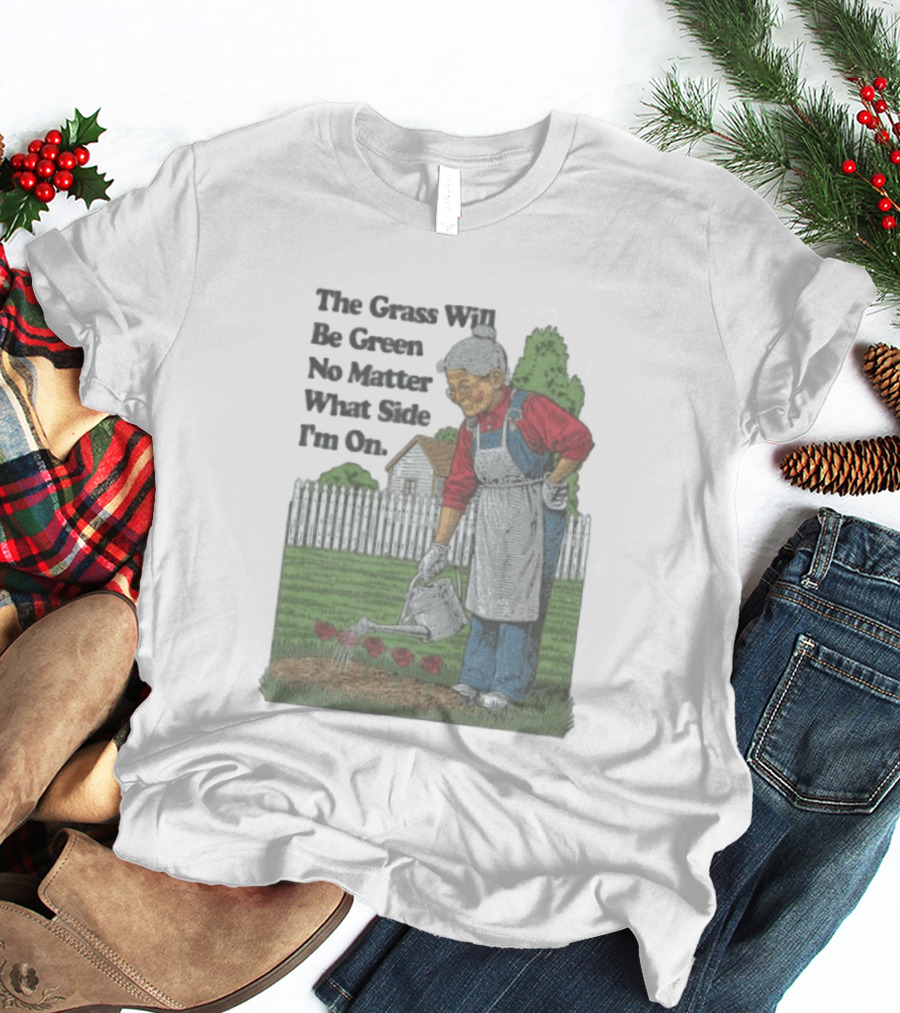 The Grass Will Be Green No Matter What Side I'm On Vintage Gardening Humor T-Shirt
