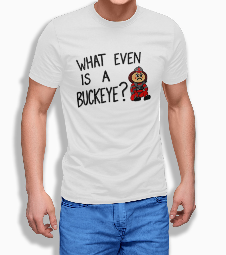 What Even Is A Buckeye Ohio State T-Shirt