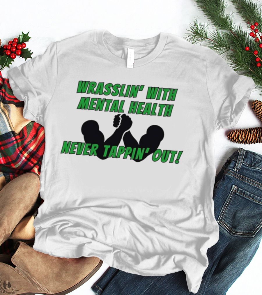 Wrasslin' With Mental Health Never Tappin' Out Arm Wrestling T-Shirt