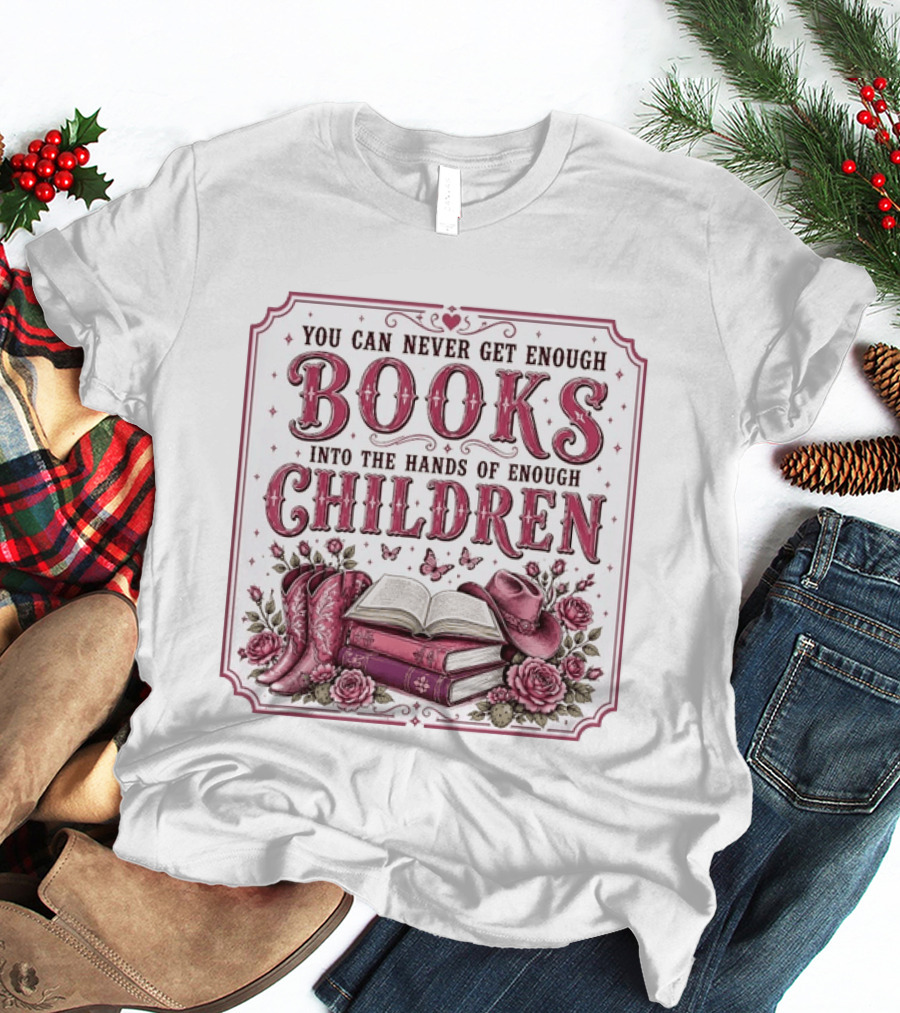 You Can Never Get Enough Books Into The Hands Of Enough Children Western Boots And Hat Floral Decor T-Shirt