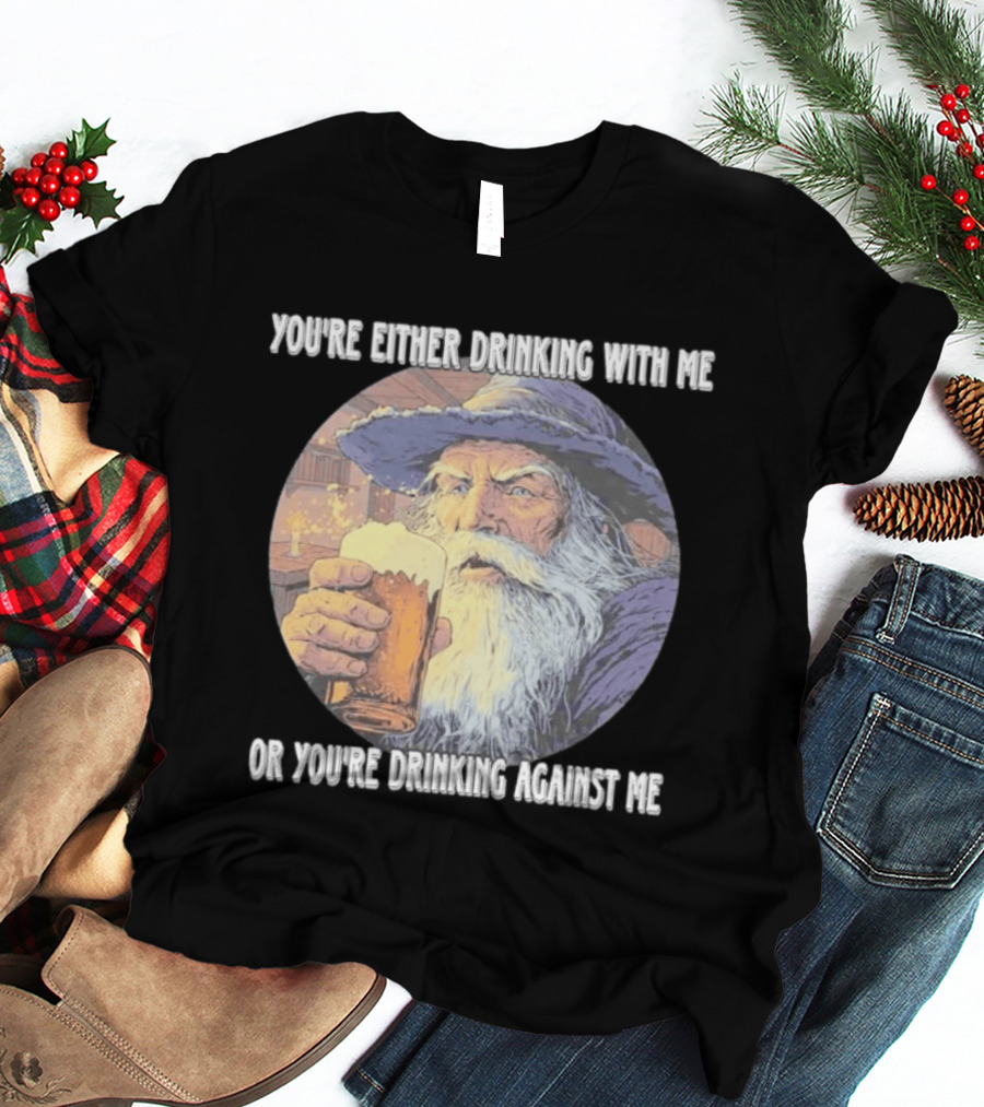 Wizard Drinking With Me Or Drinking Against Me T-Shirt