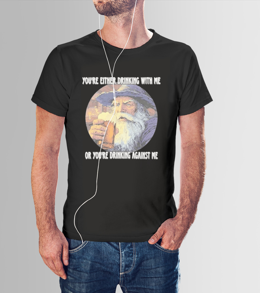 Wizard Drinking With Me Or Drinking Against Me T-Shirt