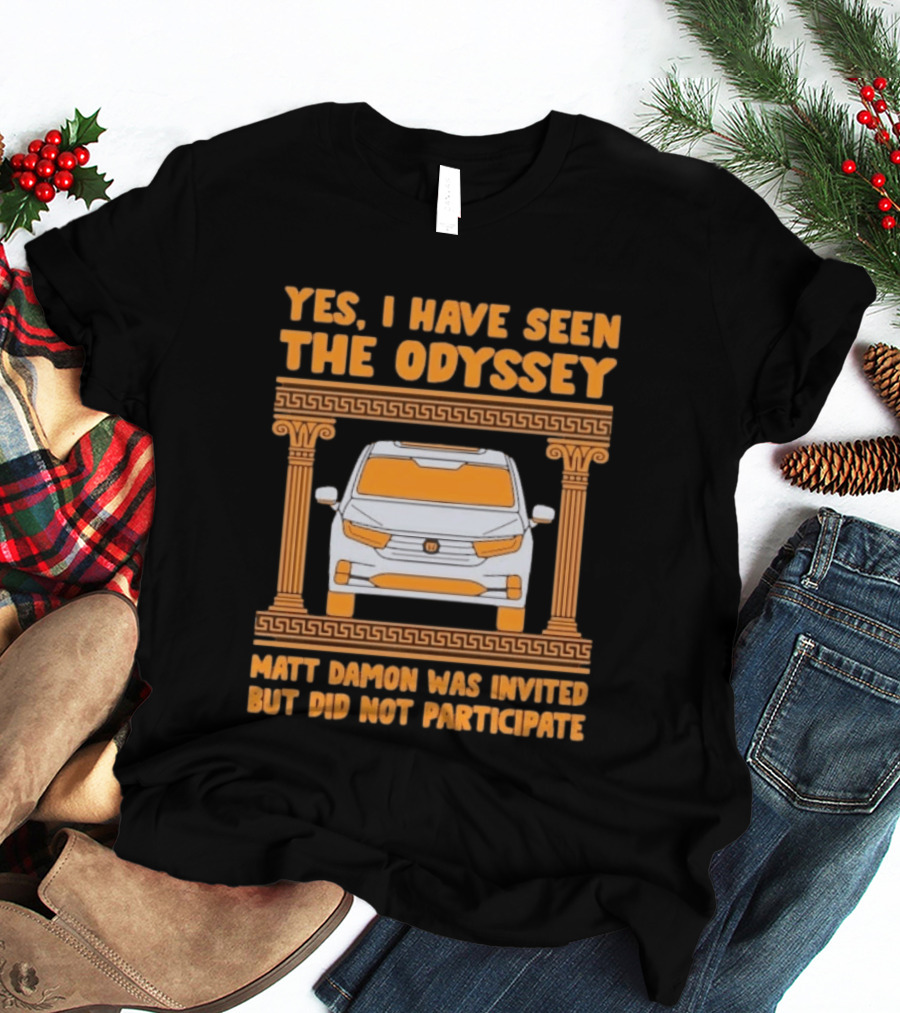 Yes I Have Seen The Odyssey Matt Damon Was Invited But Did Not Participate T-Shirt