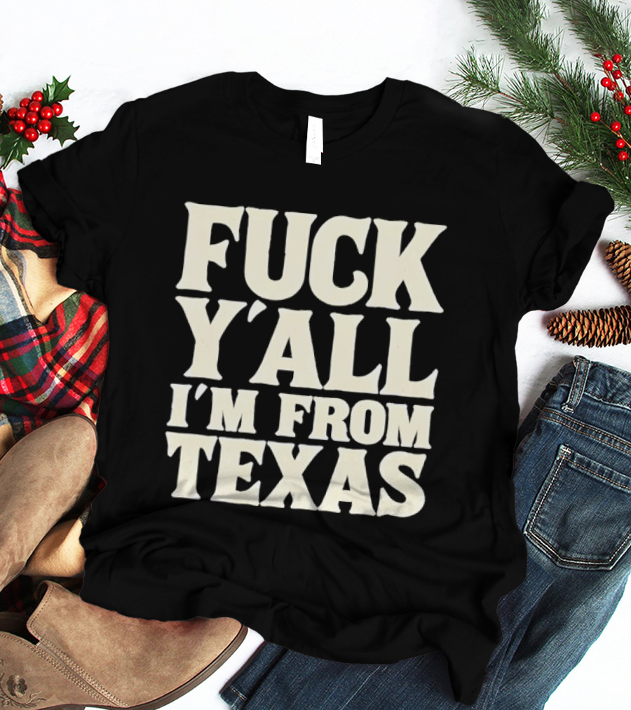 Fuck Y'all I'm From Texas Lone Star State T-Shirt