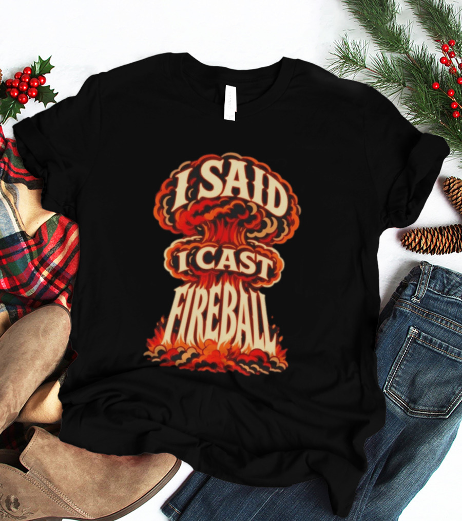 I Said I Cast Fireball Dungeons And Dragons Explosion T-Shirt