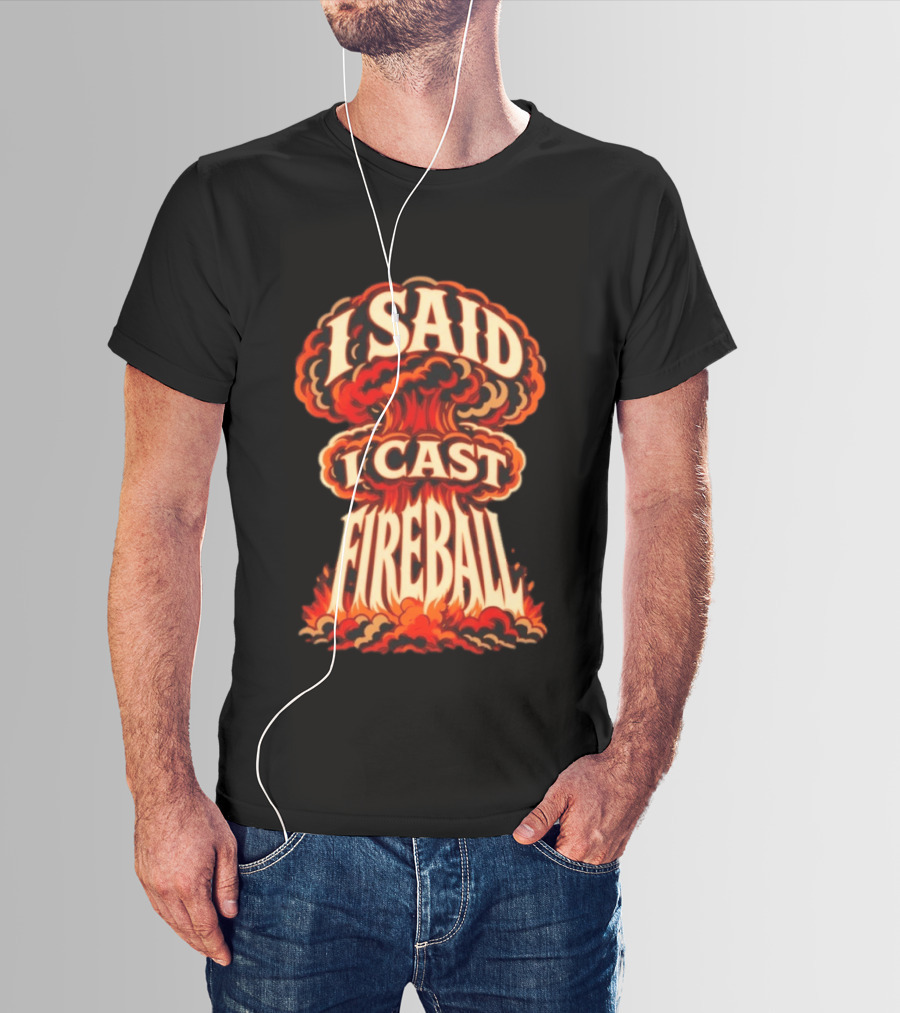 I Said I Cast Fireball Dungeons And Dragons Explosion T-Shirt