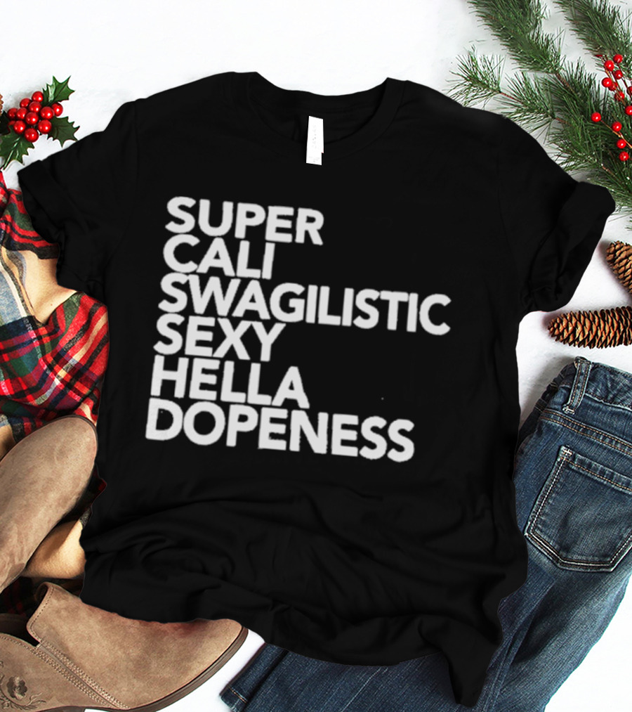 Super Cali Swagilistic Sexy Hella Dopeness T-Shirt