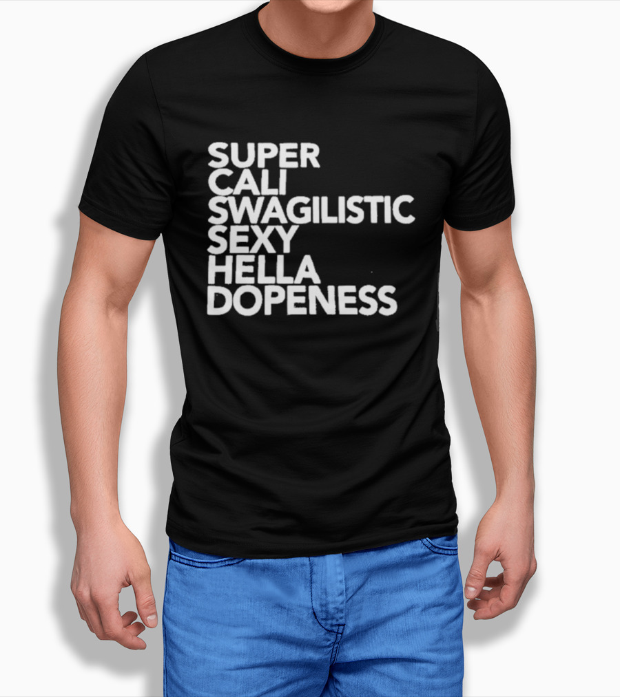 Super Cali Swagilistic Sexy Hella Dopeness T-Shirt