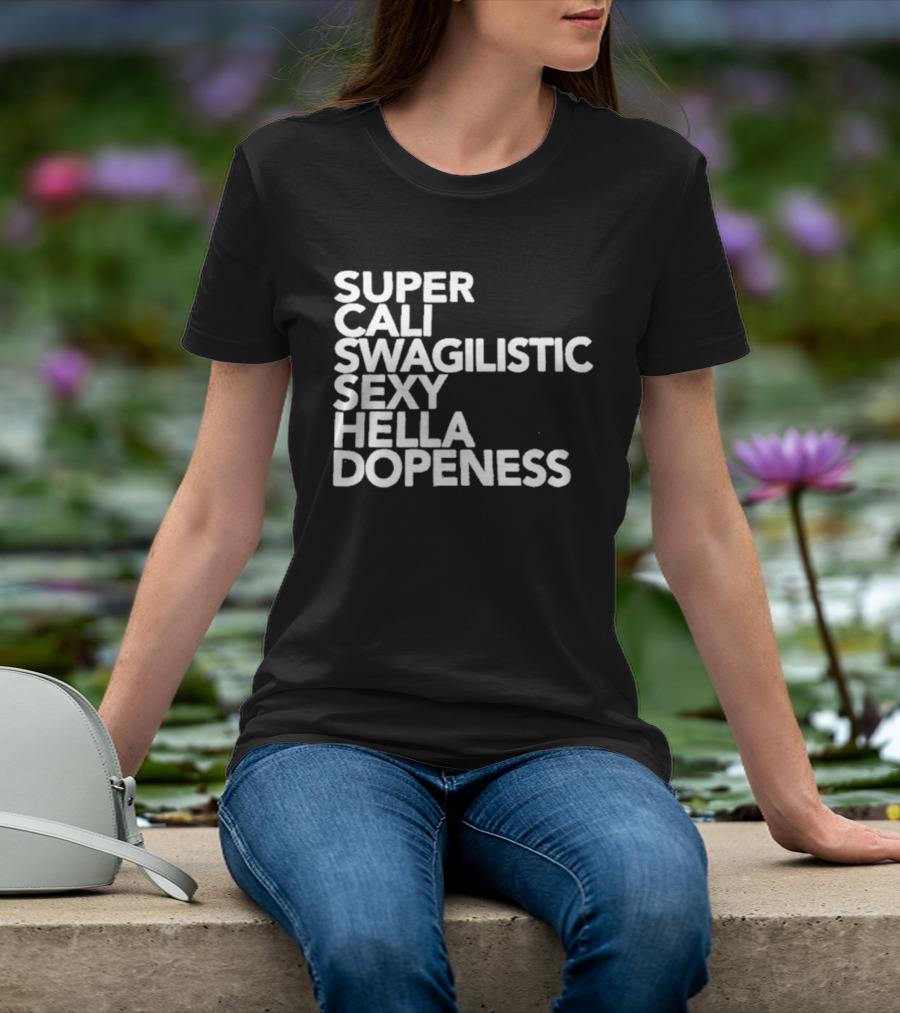 Super Cali Swagilistic Sexy Hella Dopeness T-Shirt