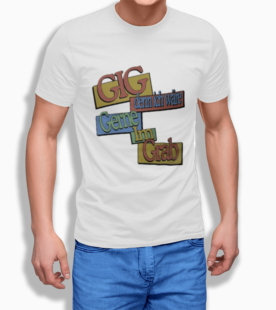 Gig Denn Ich Wäre Gerne Im Grab T-Shirt