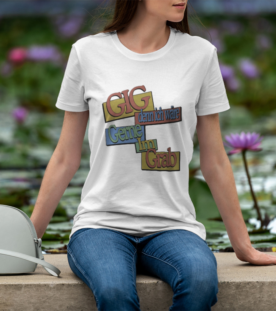 Gig Denn Ich Wäre Gerne Im Grab T-Shirt