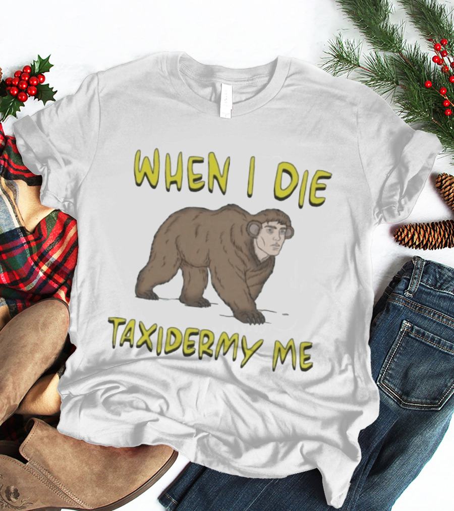 When I Die Taxidermy Me Human Faced Bear T-Shirt