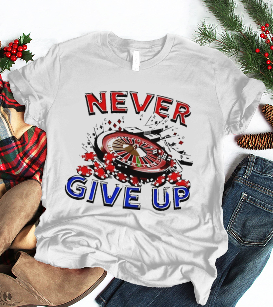 Never Give Up Casino Roulette Gambling Poker T-Shirt
