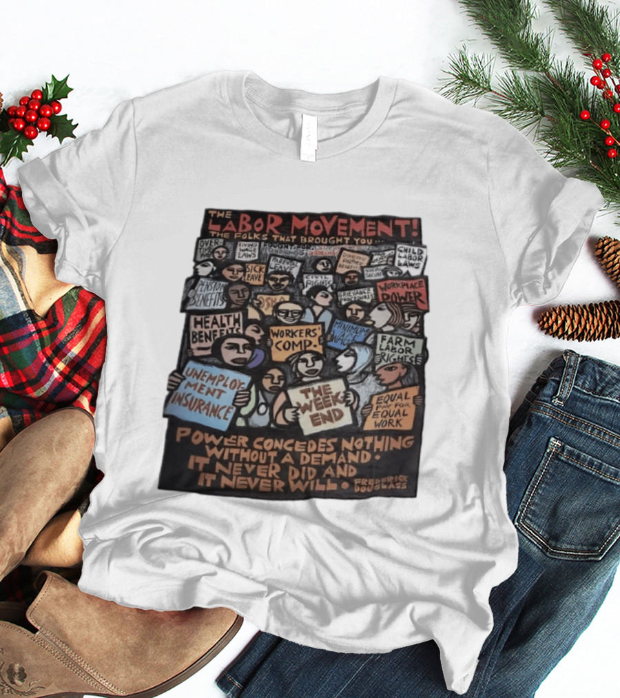 The Labor Movement The Folks That Brought You Eight Hour Day Child Labor Laws Workplace Power Frederick Douglass T-Shirt