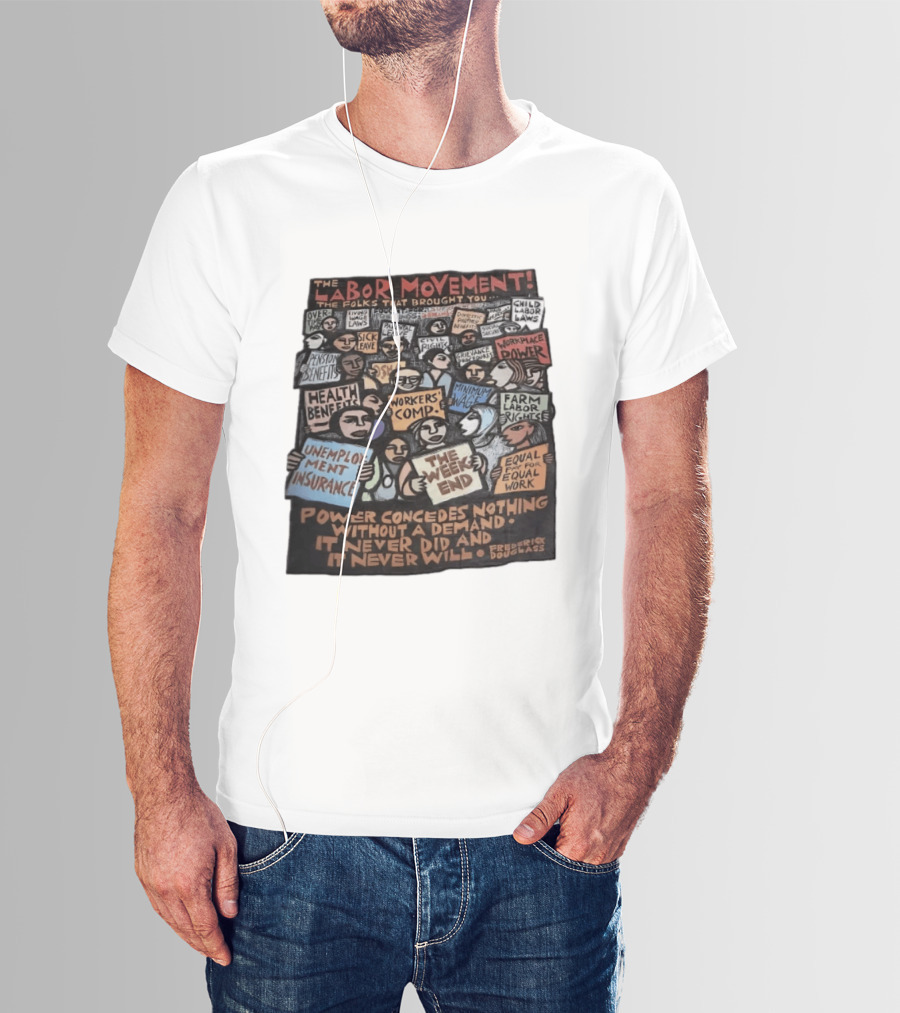 The Labor Movement The Folks That Brought You Eight Hour Day Child Labor Laws Workplace Power Frederick Douglass T-Shirt