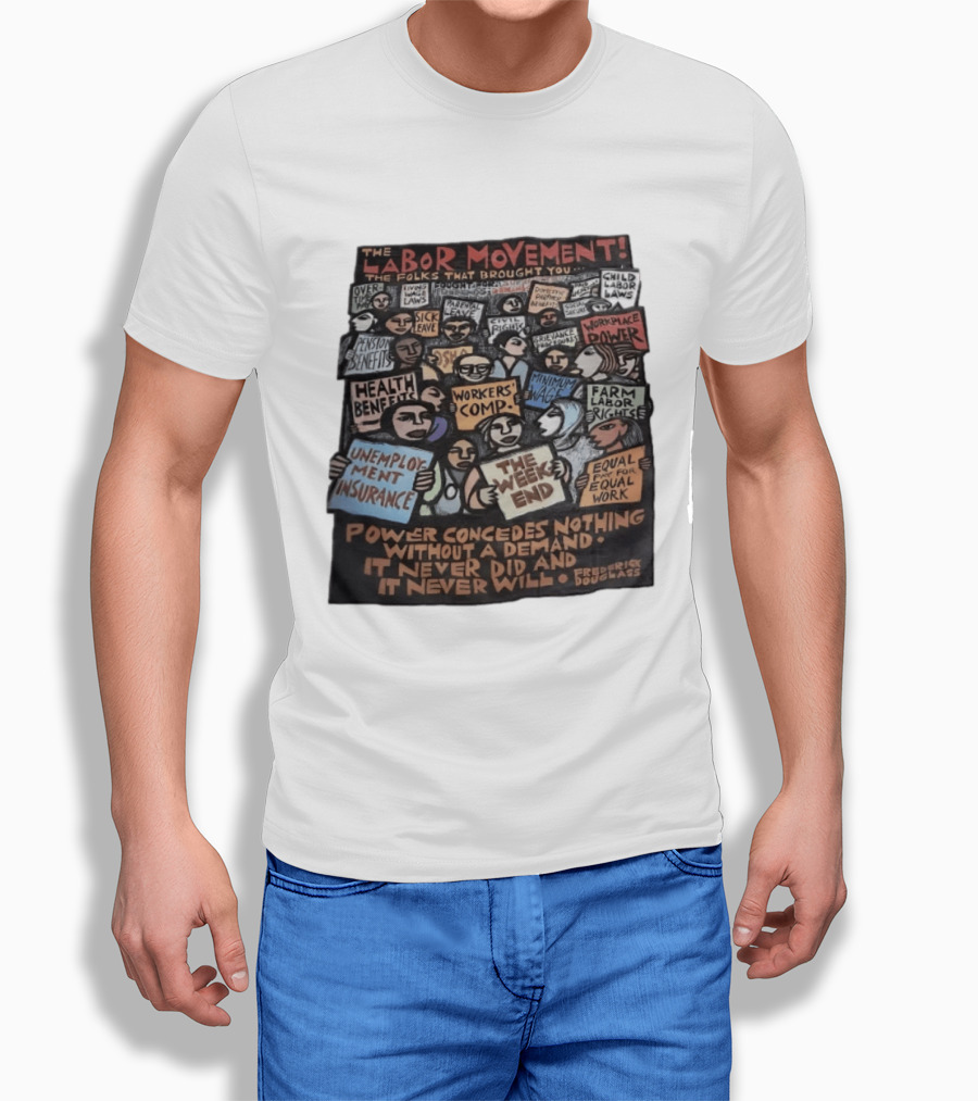The Labor Movement The Folks That Brought You Eight Hour Day Child Labor Laws Workplace Power Frederick Douglass T-Shirt