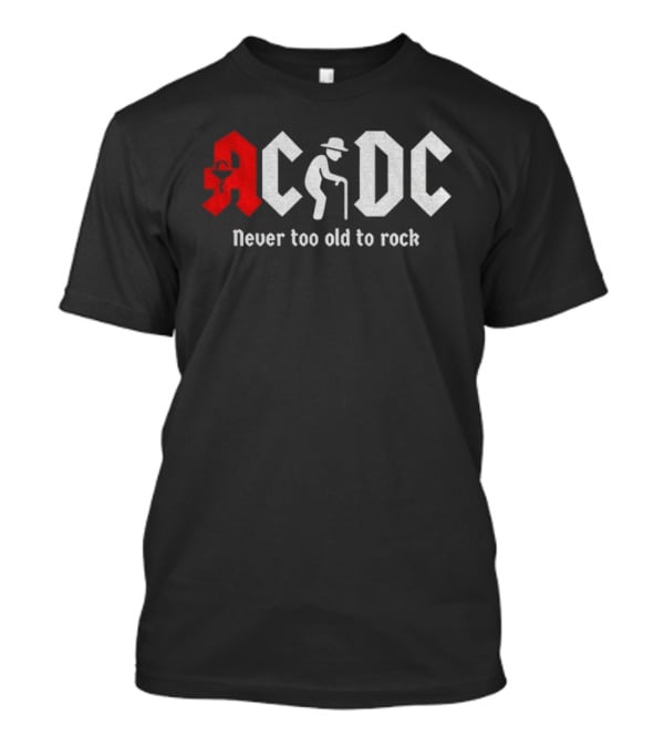 ACDC Never Too Old To Rock Elderly Man With Cane T-Shirt