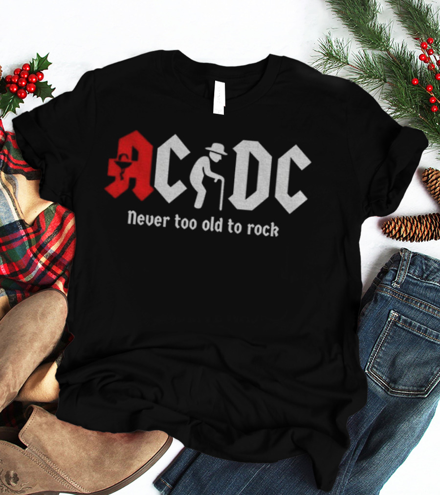ACDC Never Too Old To Rock Elderly Man With Cane T-Shirt