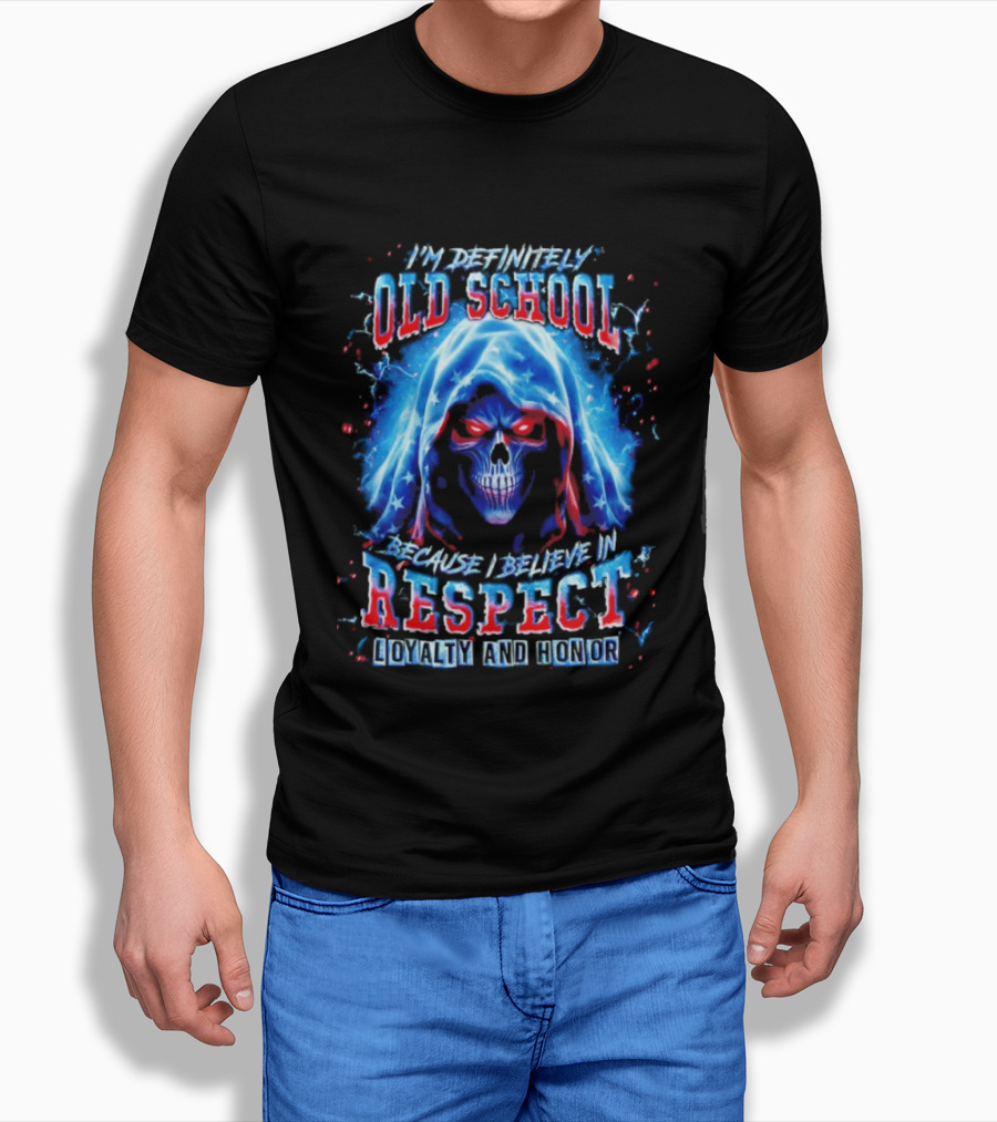 I'm Definitely Old School Skull Believe In Respect Loyalty And Honor T-Shirt