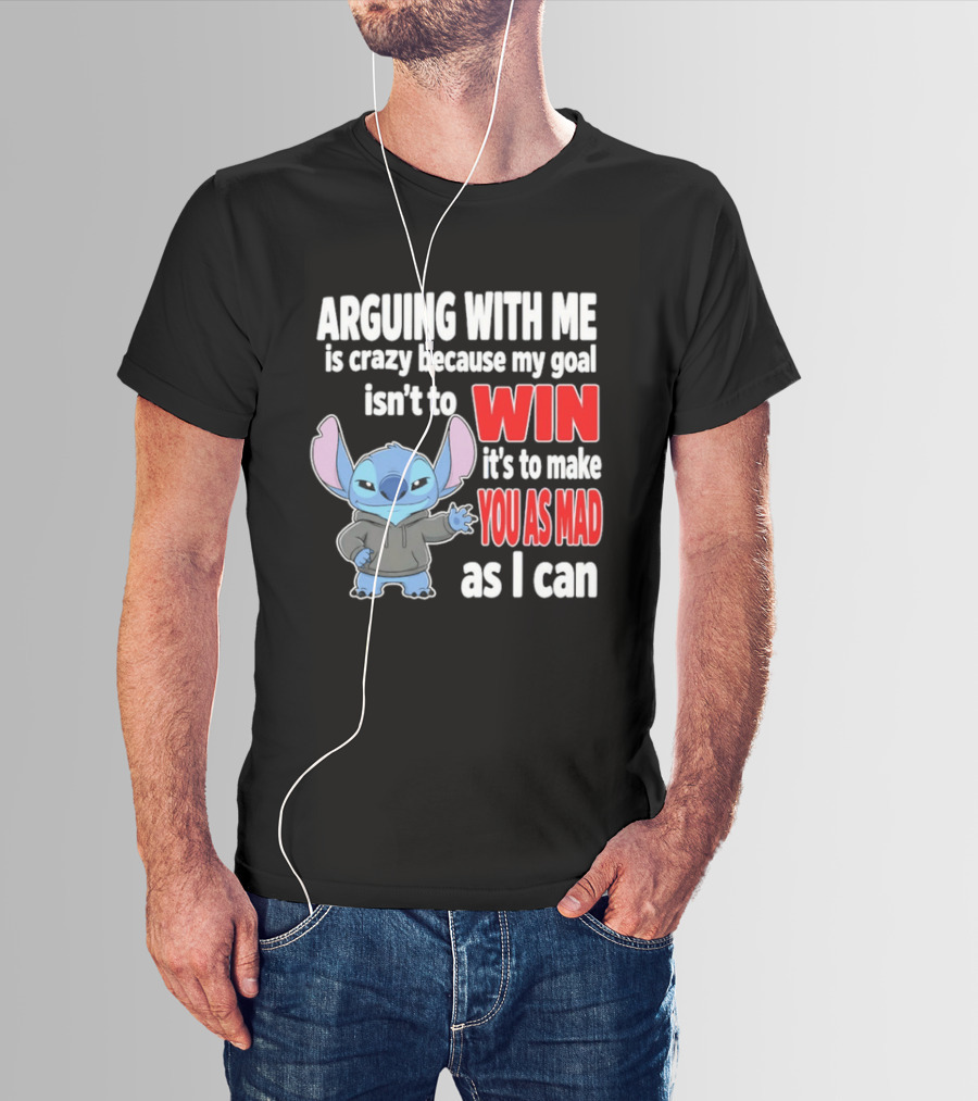 Arguing With Me Is Crazy Because My Goal Isn't To Win It's To Make You As Mad As I Can Stitch T-Shirt