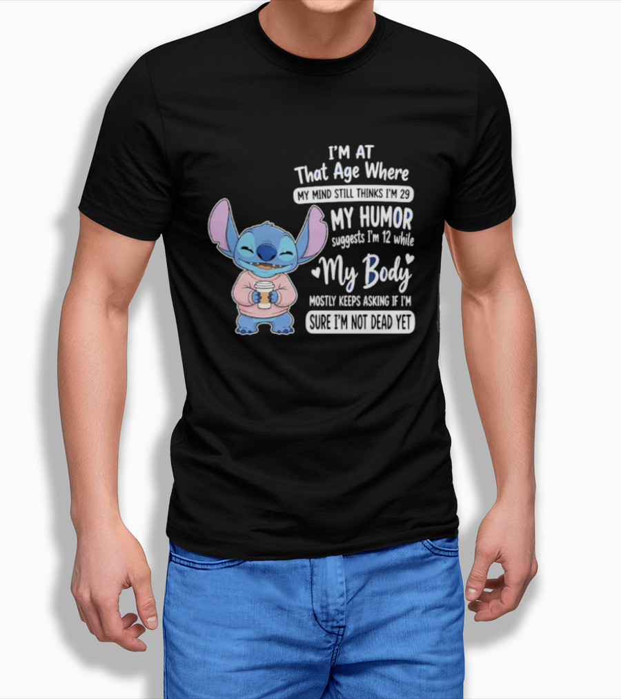 I'm At That Age Where My Humor Suggests I'm 12 While My Body Mostly Asks If I'm Not Dead Yet Stitch T-Shirt