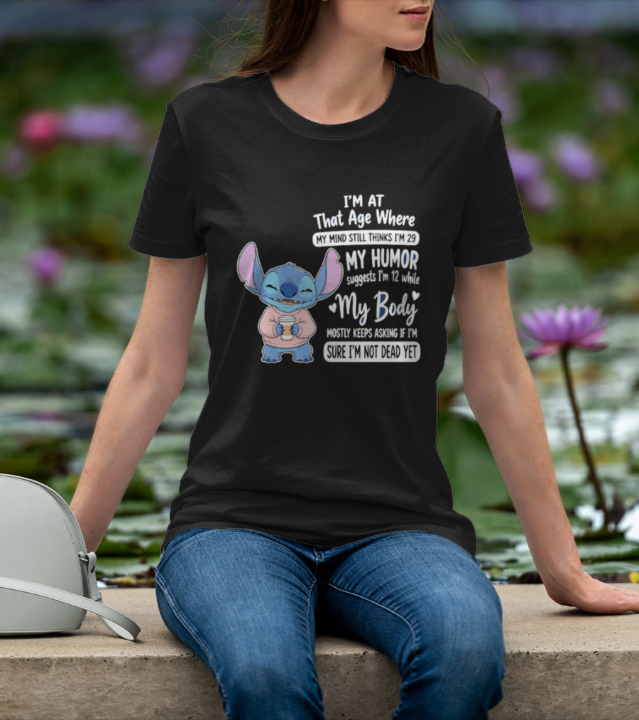 I'm At That Age Where My Humor Suggests I'm 12 While My Body Mostly Asks If I'm Not Dead Yet Stitch T-Shirt