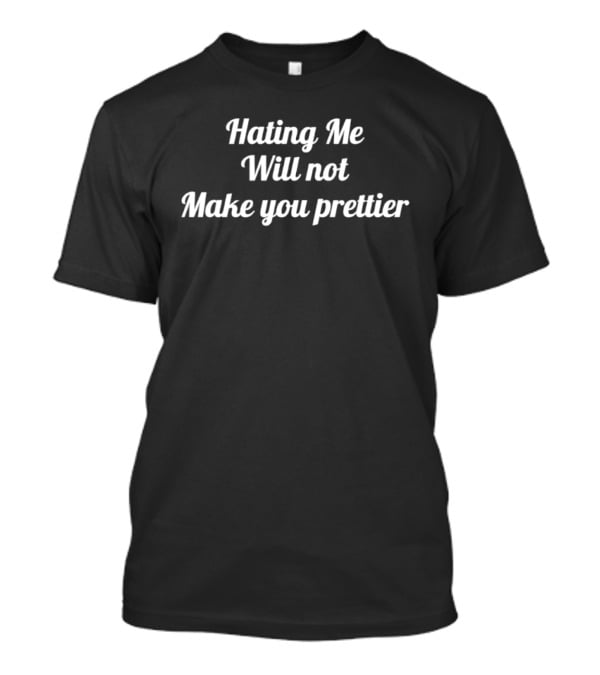 Hating Me Will Not Make You Prettier Sarcastic Saying T-Shirt