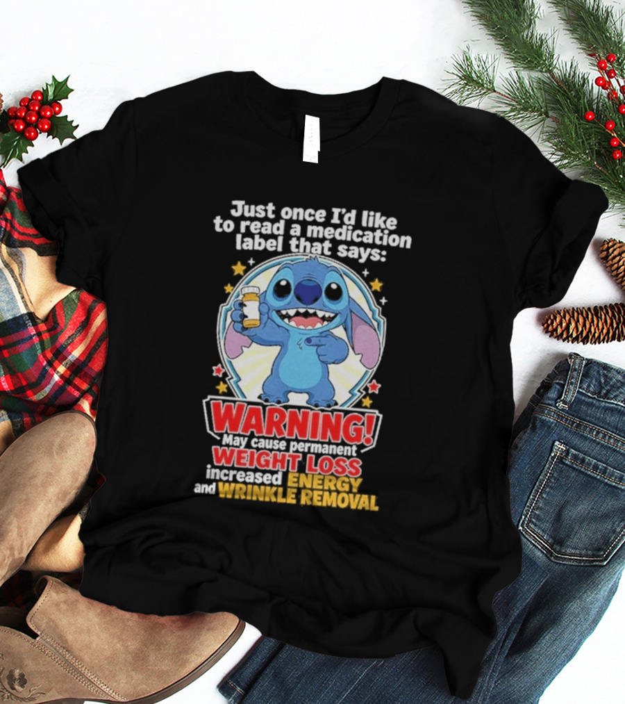 Just Once I'd Like To Read A Medication Label That Says Warning May Cause Weight Loss Increased Energy And Wrinkle Removal Stitch T-Shirt