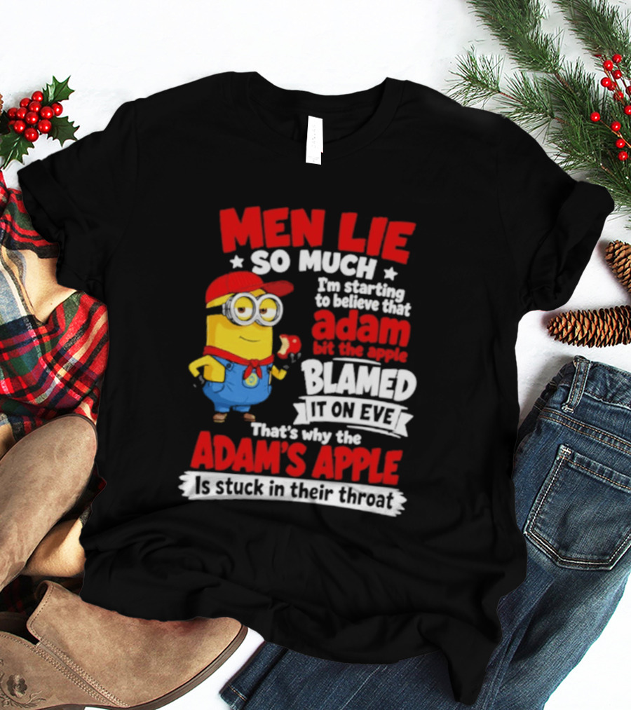 Men Lie So Much I'm Starting To Believe That Adam Bit The Apple Blamed It On Eve That's Why The Adam's Apple Is Stuck In Their Throat T-Shirt