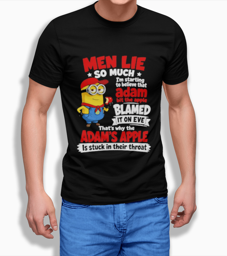 Men Lie So Much I'm Starting To Believe That Adam Bit The Apple Blamed It On Eve That's Why The Adam's Apple Is Stuck In Their Throat T-Shirt
