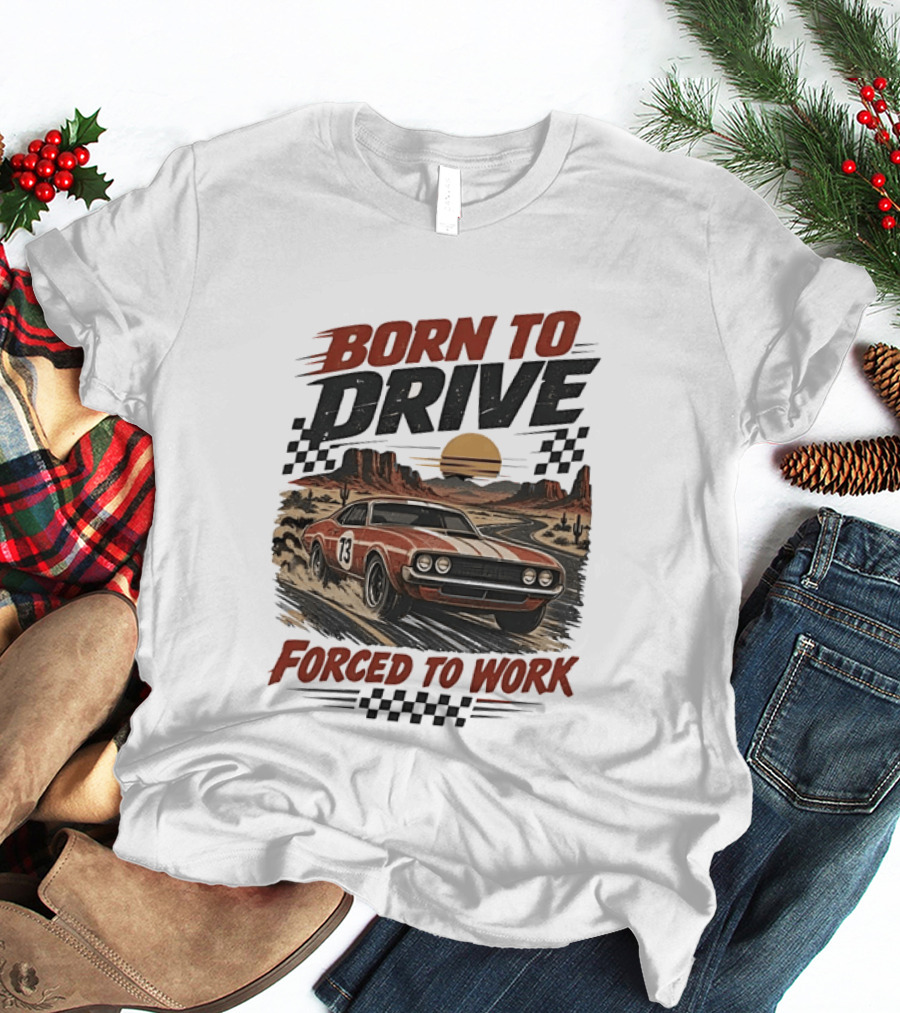 Born To Drive Forced To Work Muscle Car Racing Sunset Desert T-Shirt