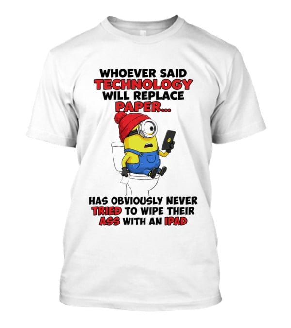 Whoever Said Technology Will Replace Paper Minion Toilet Humor Never Tried IPad Joke T-Shirt