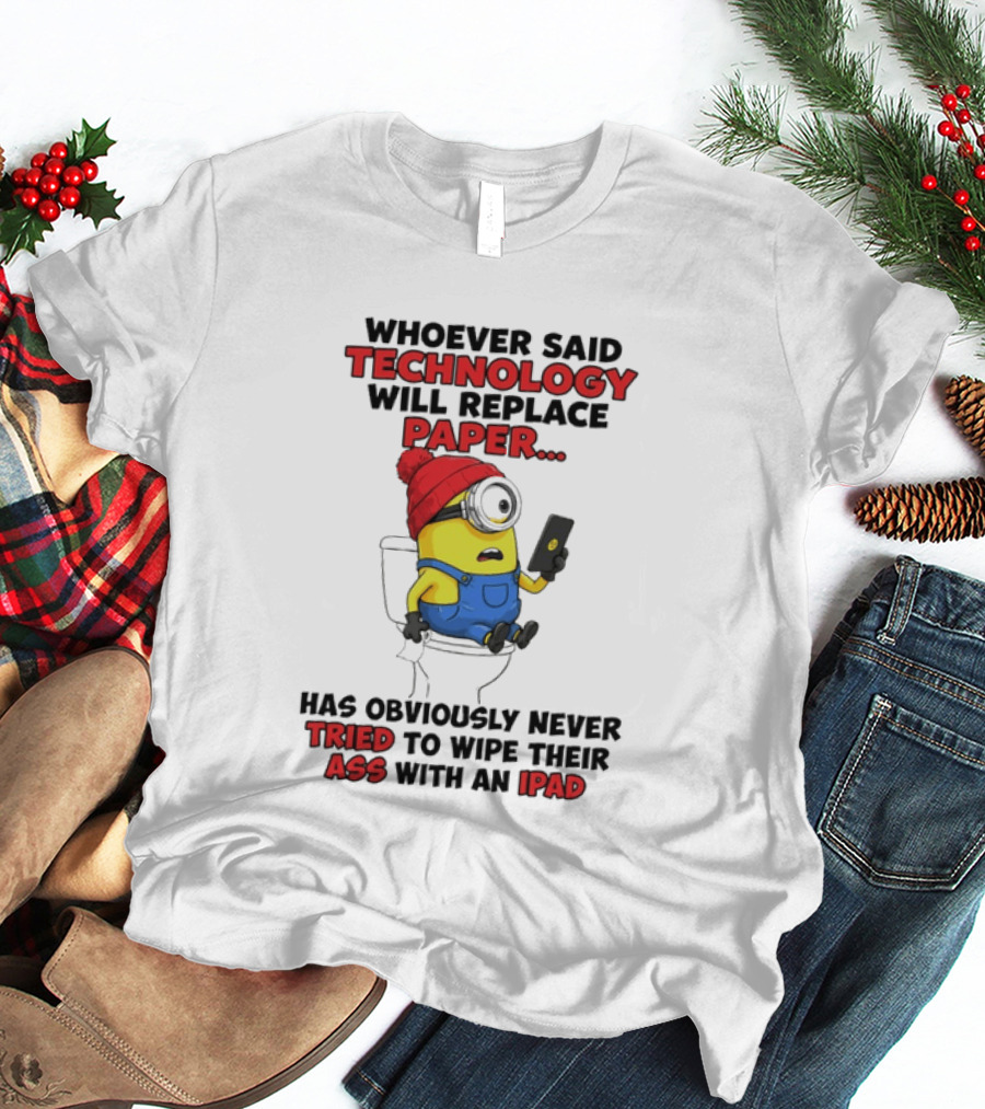 Whoever Said Technology Will Replace Paper Minion Toilet Humor Never Tried IPad Joke T-Shirt