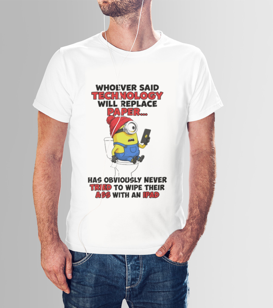 Whoever Said Technology Will Replace Paper Minion Toilet Humor Never Tried IPad Joke T-Shirt