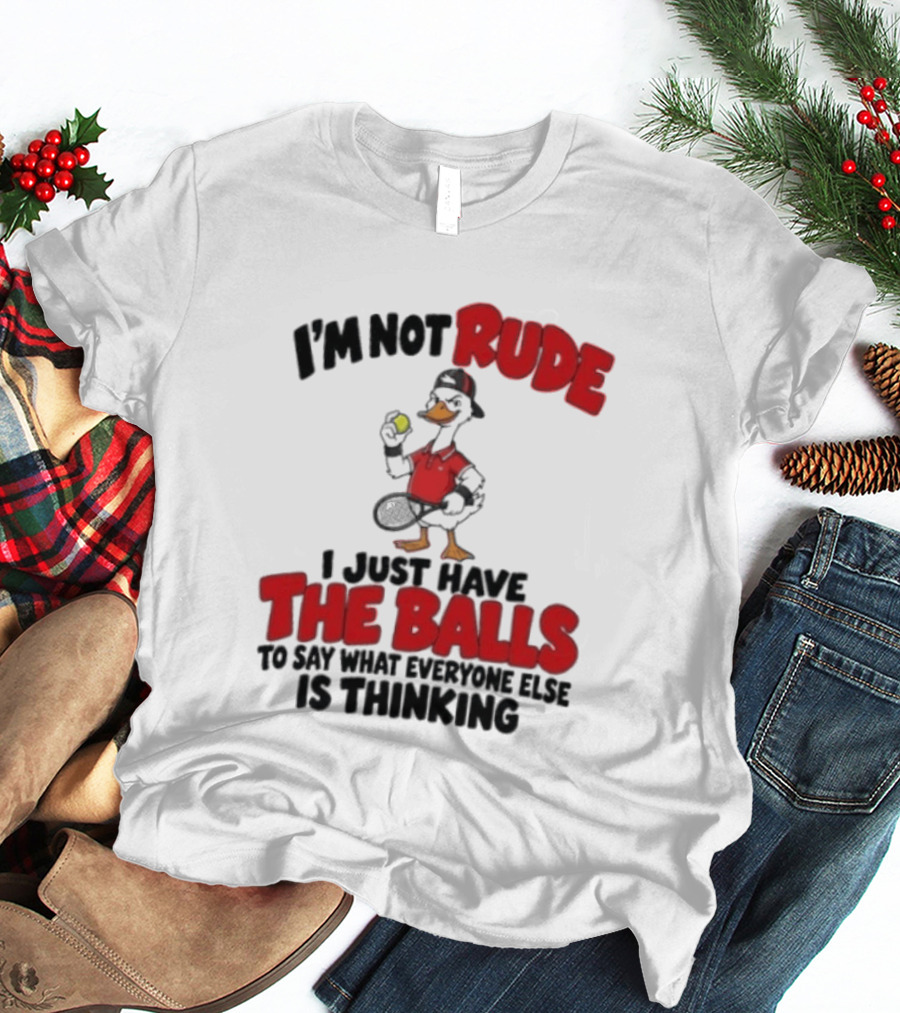I'm Not Rude I Just Have The Balls To Say What Everyone Else Is Thinking Duck Tennis T-Shirt