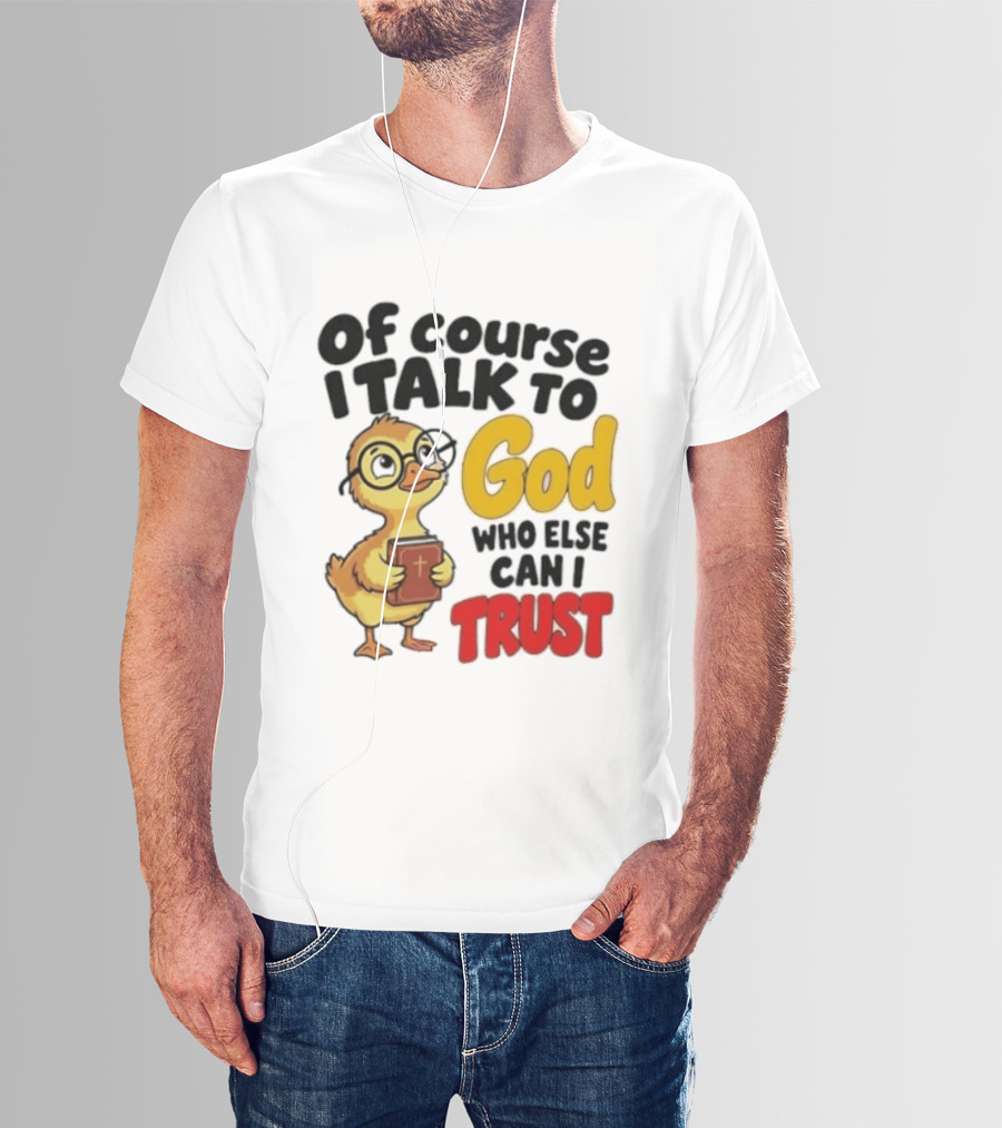Of Course I Talk To God Who Else Can I Trust Duck Holding Book T-Shirt