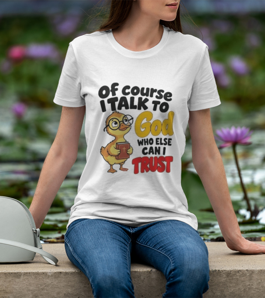 Of Course I Talk To God Who Else Can I Trust Duck Holding Book T-Shirt