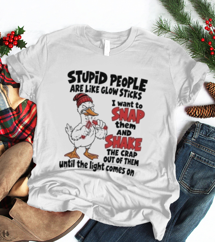 Stupid People Are Like Glow Sticks Snap Shake Until Light Comes On Duck T-Shirt
