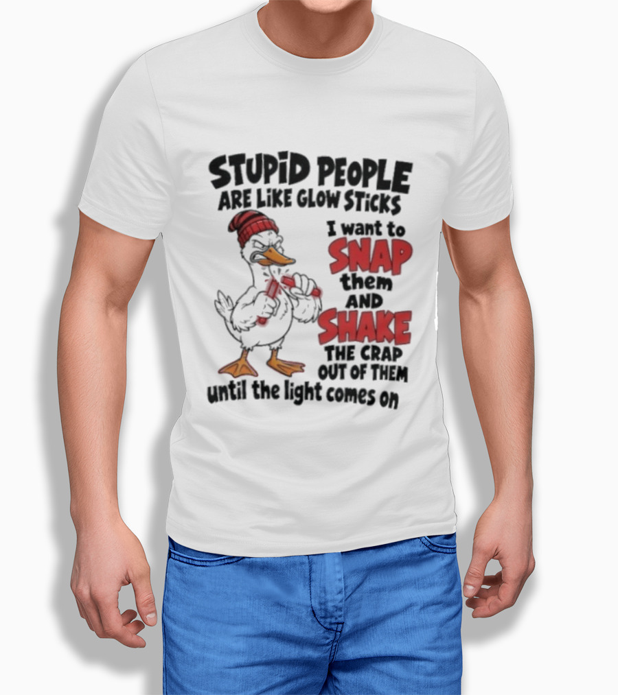 Stupid People Are Like Glow Sticks Snap Shake Until Light Comes On Duck T-Shirt