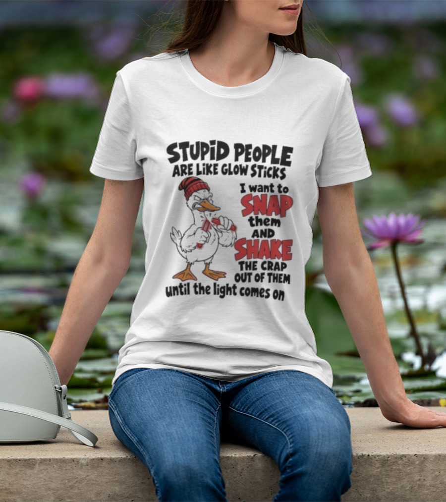 Stupid People Are Like Glow Sticks Snap Shake Until Light Comes On Duck T-Shirt