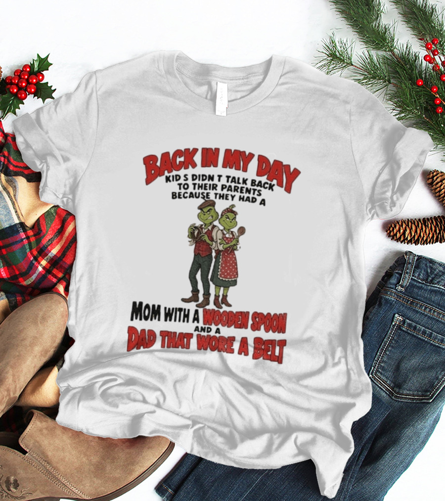 Back In My Day Kids Didn't Talk Back Mom With A Wooden Spoon Dad That Wore A Belt T-Shirt