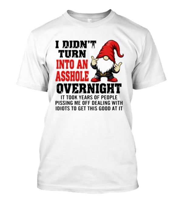 I Didn't Turn Into An Asshole Overnight Gnome Middle Finger Humor T-Shirt