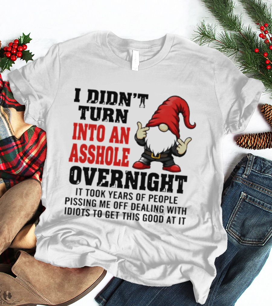 I Didn't Turn Into An Asshole Overnight Gnome Middle Finger Humor T-Shirt
