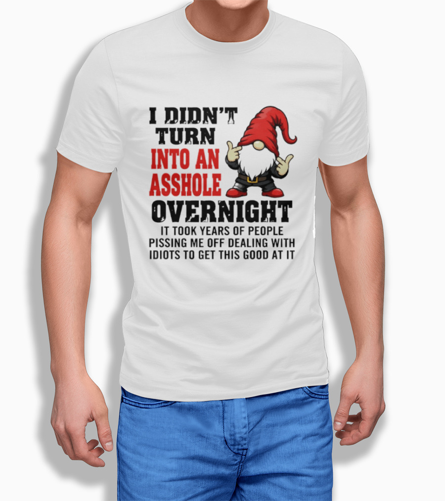 I Didn't Turn Into An Asshole Overnight Gnome Middle Finger Humor T-Shirt