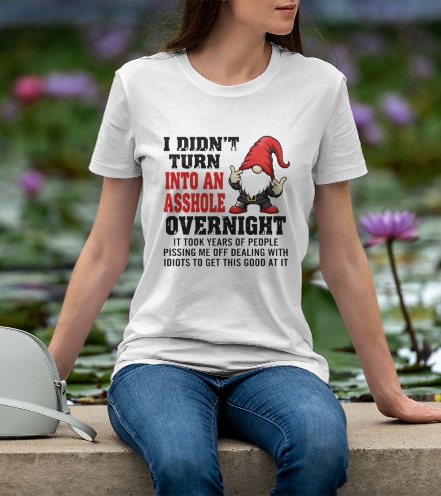 I Didn't Turn Into An Asshole Overnight Gnome Middle Finger Humor T-Shirt