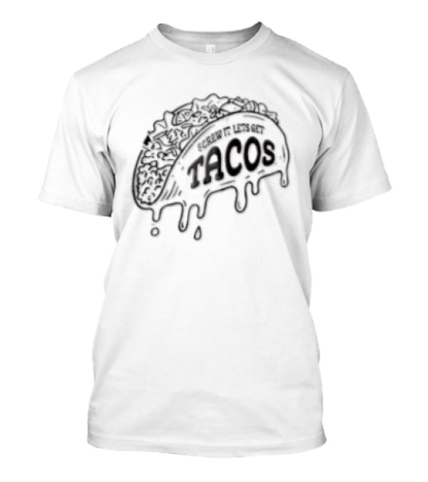 Screw It Lets Get Tacos Melting Cheese Tacomania T-Shirt