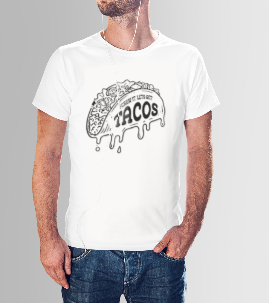 Screw It Lets Get Tacos Melting Cheese Tacomania T-Shirt
